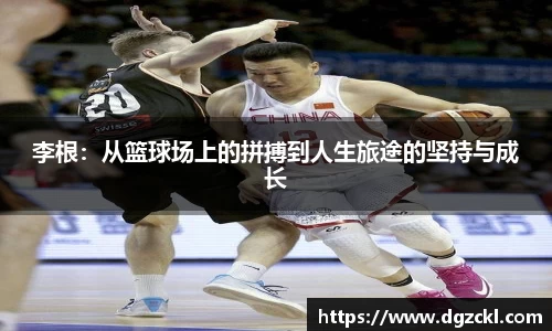 李根：从篮球场上的拼搏到人生旅途的坚持与成长